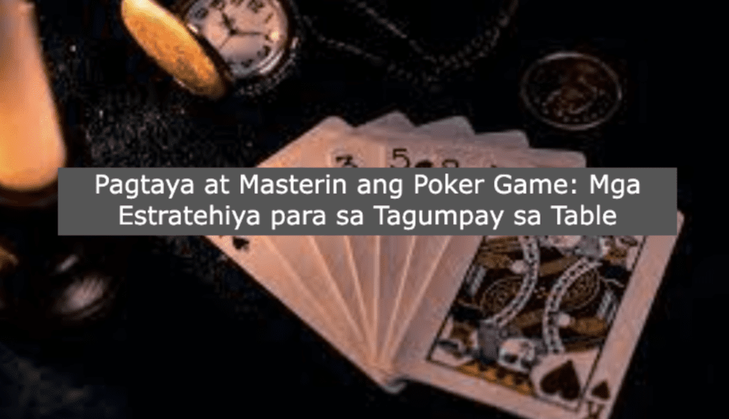 Pagtaya at Masterin ang Poker Game: Mga Estratehiya para sa Tagumpay sa Table